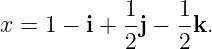 x =  1 − i + 1-j − 1-k.
            2    2
