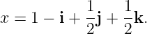 x =  1 − i + 1-j + 1-k.
            2    2
