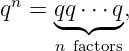 qn =  qq⋅⋅⋅q,
      ◟-◝◜-◞
      n factors
