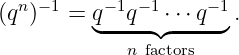 (qn)−1 = q−1q− 1⋅⋅⋅q−1 .
         ◟-----◝◜----◞
            n factors
