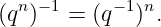   n −1     −1 n
(q )  =  (q  ) .
