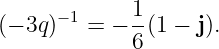       −1     1
(− 3q)  =  − 6(1 − j).
