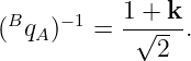 (BqA )−1 = 1√+-k.
              2
