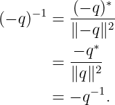      −1   -(− q)∗
(− q)   = ∥ − q∥2
              ∗
        = -−-q-
          ∥q ∥2
        = − q−1.
