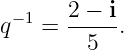       2 − i
q−1 = -----.
        5
                                                                                         
                                                                                         

