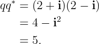   ∗
qq  = (2 + i)(2 − i)
    = 4 − i2
    = 5.
