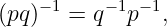 (pq )− 1 = q−1p−1,
