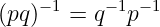     −1    −1 − 1
(pq)   = q  p
