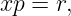 xp =  r,
