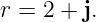 r = 2 + j.
