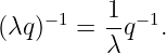     − 1   1 − 1
(λq)   =  -q  .
          λ
