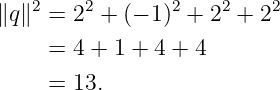 ∥q∥2 = 22 + (− 1)2 + 22 + 22

     = 4 + 1 + 4 + 4
     = 13.
