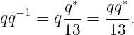    −1    q∗    qq∗
qq   =  q---=  ---.
         13    13

