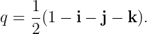      1-
q =  2(1 − i − j − k).
