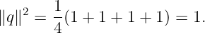    2   1-
∥q∥ =  4(1 + 1 + 1 + 1) = 1.
