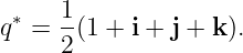  ∗   1
q  = 2-(1 + i + j + k ).

