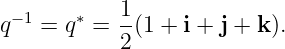  −1    ∗   1-
q   = q  = 2 (1 + i + j + k ).
