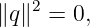    2
∥q∥  = 0,

