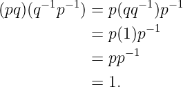       −1 −1        −1  − 1
(pq)(q  p  ) = p(qq  )p
             = p(1)p−1
                 −1
             = pp
             = 1.
