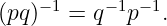     − 1    −1 −1
(pq )  =  q  p  .
