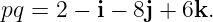 pq =  2 − i − 8j + 6k.
