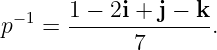  − 1   1 −-2i +-j-−-k
p   =        7      .
