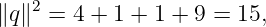    2
∥q∥  = 4 + 1 + 1 + 9 = 15,
