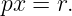 px =  r.
