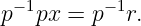 p−1px =  p−1r.
