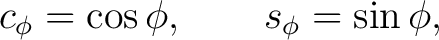 $\displaystyle c_\phi=\cos\phi, \qquad s_\phi=\sin\phi, $