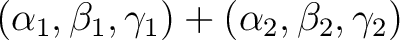 $\displaystyle (\alpha_1,\beta_1,\gamma_1) + (\alpha_2,\beta_2,\gamma_2) $