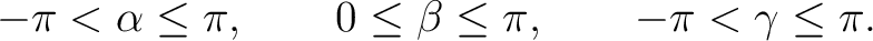 $\displaystyle -\pi<\alpha\leq\pi, \qquad 0\leq\beta\leq\pi, \qquad -\pi<\gamma\leq\pi.$ $\displaystyle -\pi<\alpha\leq\pi, \qquad 0\leq\beta\leq\pi, \qquad -\pi<\gamma\leq\pi.$