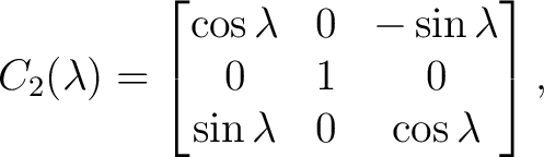 $\displaystyle C_2(\lambda) = \begin{bmatrix} \cos\lambda&0&-\sin\lambda\ 0&1&0\ \sin\lambda&0&\cos\lambda \end{bmatrix},$ $\displaystyle C_2(\lambda) = \begin{bmatrix} \cos\lambda&0&-\sin\lambda\ 0&1&0\ \sin\lambda&0&\cos\lambda \end{bmatrix},$