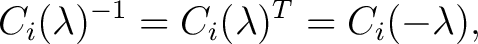 $\displaystyle C_i(\lambda)^{-1} = C_i(\lambda)^T = C_i(-\lambda),$ $\displaystyle C_i(\lambda)^{-1} = C_i(\lambda)^T = C_i(-\lambda),$