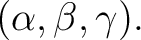 $\displaystyle (\alpha,\beta,\gamma).$ $\displaystyle (\alpha,\beta,\gamma).$