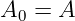 A0 =  A

