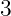 3  