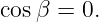 cosβ =  0.

