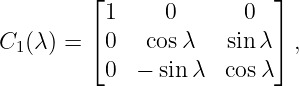          ⌊                ⌋
          1     0       0
C1 (λ) = ⌈0   cos λ   sin λ⌉ ,
          0  − sin λ  cosλ
