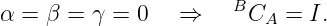                       B
α = β =  γ = 0   ⇒      CA =  I.
