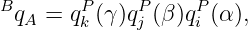 B      P     P    P
 qA = qk (γ)qj (β)qi (α),
