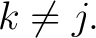 $\displaystyle k\neq j. $
