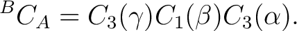 $\displaystyle {}^{B}C_A = C_3(\gamma) C_1(\beta) C_3(\alpha).$