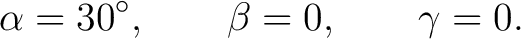 $\displaystyle \alpha=30^\circ, \qquad \beta=0, \qquad \gamma=0. $
