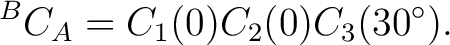 $\displaystyle {}^{B}C_A = C_1(0) C_2(0) C_3(30^\circ). $
