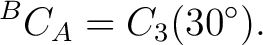 $\displaystyle {}^{B}C_A = C_3(30^\circ).$