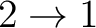 $\displaystyle 2 \rightarrow 1 $