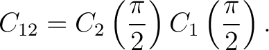$\displaystyle C_{12} = C_2\left(\frac{\pi}{2}\right) C_1\left(\frac{\pi}{2}\right). $