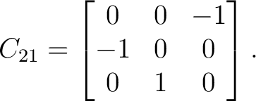 $\displaystyle C_{21} = \begin{bmatrix} 0&0&-1\ -1&0&0\ 0&1&0 \end{bmatrix}.$
