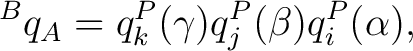 $\displaystyle {}^{B}q_A = q_k^P(\gamma) q_j^P(\beta) q_i^P(\alpha),$
